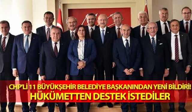 CHP'li 11 büyükşehir belediye başkanından yeni bildiri! Hükümetten destek istediler