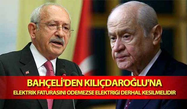 Bahçeli'den Kılıçdaroğlu'na, Elektrik Faturasını Ödemezse Elektriği Derhal Kesilmelidir