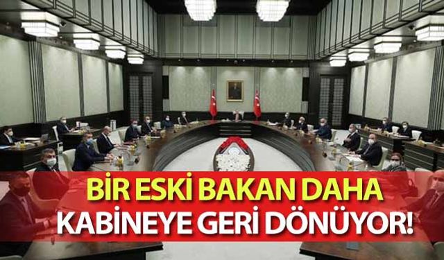 Bir eski bakan daha kabineye geri dönüyor!