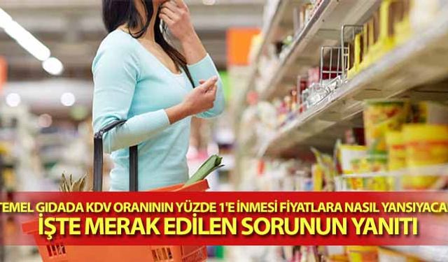 Temel gıdada KDV oranının yüzde 1'e inmesi fiyatlara nasıl yansıyacak? İşte merak edilen sorunun yanıtı