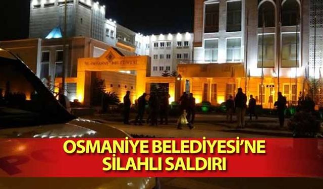 Osmaniye Belediyesi’ne Silahlı Saldırı