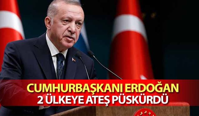 Cumhurbaşkanı Erdoğan 2 ülkeye ateş püskürdü