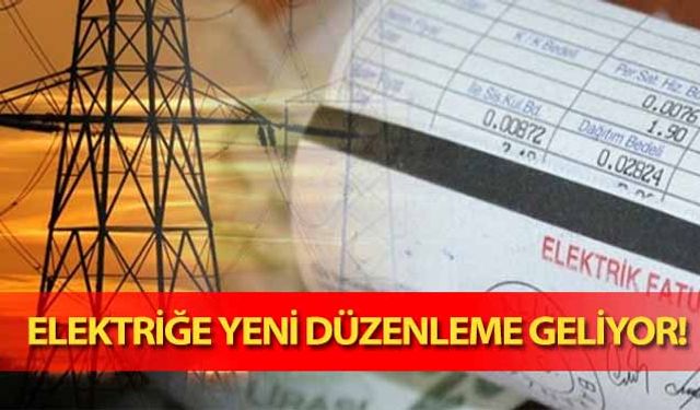 Elektriğe yeni düzenleme geliyor! 