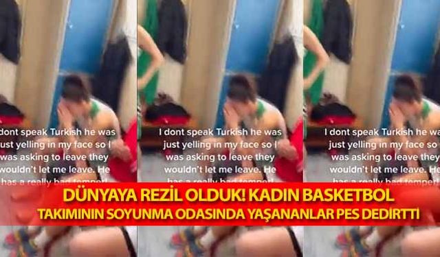 Dünyaya rezil olduk! Kadın basketbol takımının soyunma odasında yaşananlar pes dedirtti