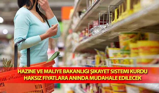 Hazine ve Maliye Bakanlığı Şikayet Sistemi Kurdu, Haksız Fiyatlara Anında Müdahale Edilecek