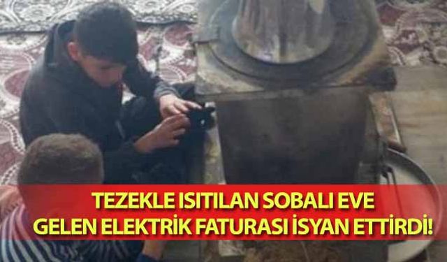 Tezekle ısıtılan sobalı eve gelen elektrik faturası isyan ettirdi!