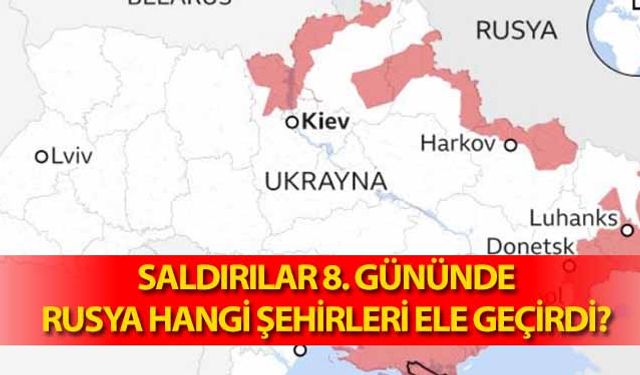 Saldırılar 8. Gününde! Rusya hangi şehirleri ele geçirdi?