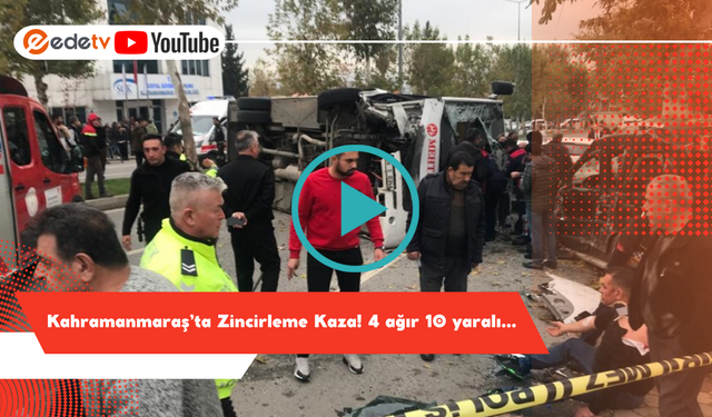 Kahramanmaraş’ta Zincirleme Kaza! 4 ağır 10 yaralı