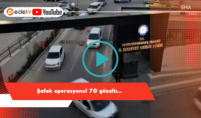 Kahramanmaraş’ta şafak operasyonu! 70 gözaltı