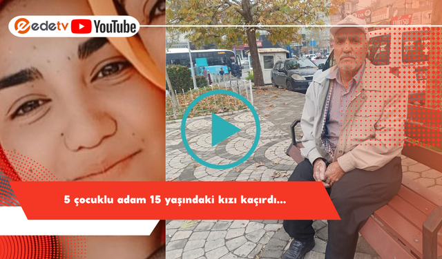 5 çocuklu adam 15 yaşındaki kızı kaçırdı