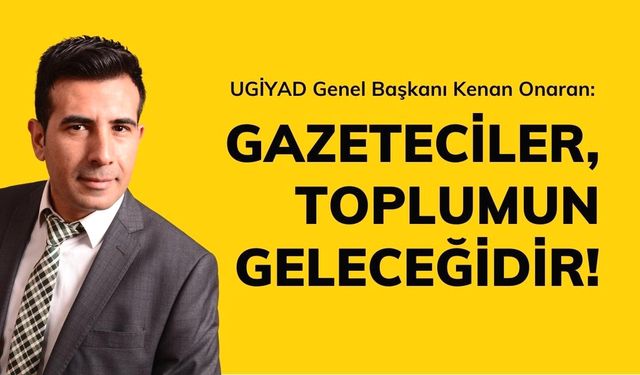 Başkan Kenan Onaran; Gazeteciler, Toplumun Geleceğidir!