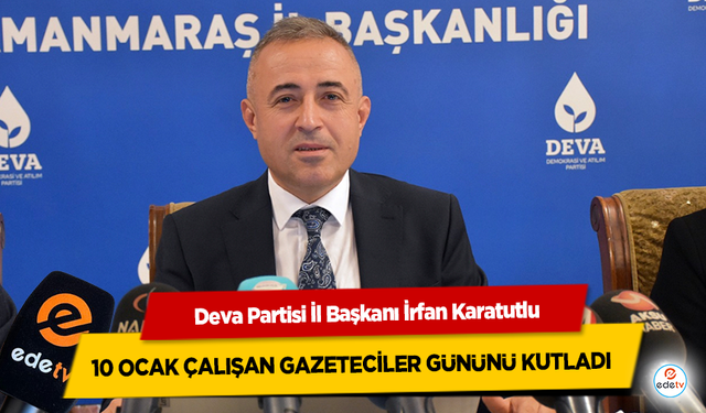 Deva Partisi İl Başkanı İrfan Karatutlu, 10 Ocak Çalışan Gazeteciler Gününü Kutladı