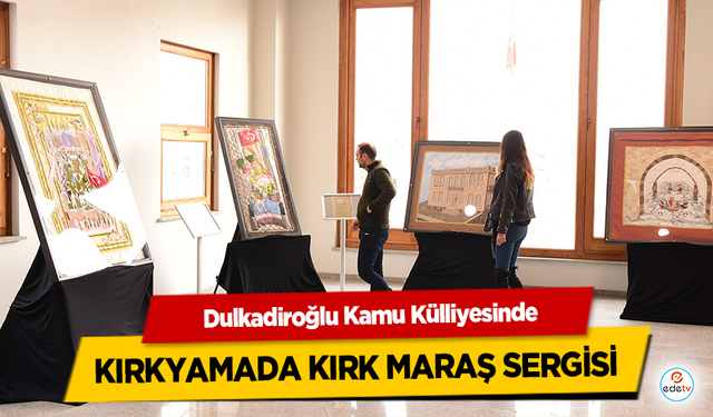 Kırkyamada Kırk Maraş Sergisi Dulkadiroğlu Kamu Külliyesinde