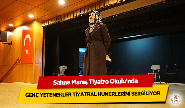 Sahne Maraş Tiyatro Okulu’nda Genç Yetenekler Tiyatral Hünerlerini Sergiliyor