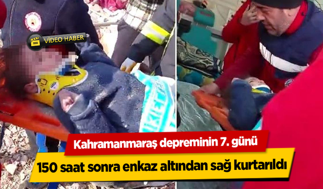 Kahramanmaraş depreminin 7. günü 150 saat sonra enkaz altından sağ kurtarıldı