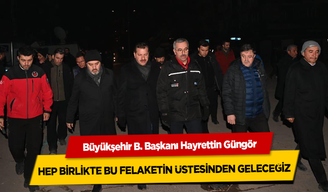 Başkan Hayrettin Güngör, Hep Birlikte Bu Felaketin Üstesinden Geleceğiz