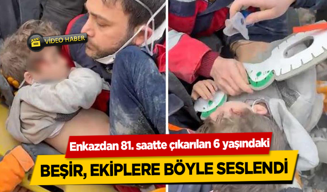 Enkazdan 81. saatte çıkarılan 6 yaşındaki Beşir, ekiplere böyle seslendi Susamaktan, açlıktan öleceğim