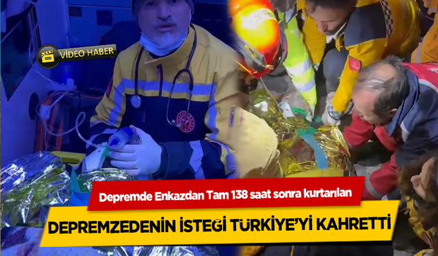 Depremde Enkazdan Tam 138 saat sonra kurtarılan depremzedenin isteği Türkiye’yi kahretti