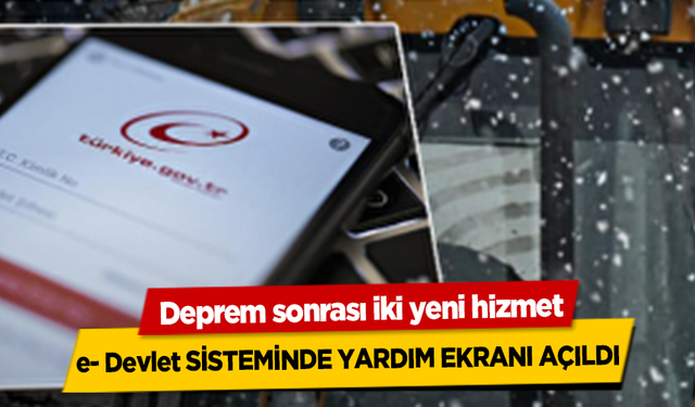 Deprem sonrası iki yeni hizmet e- Devlet sisteminde yardım ekranı açıldı