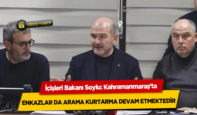 Süleyman Soylu, Kahramanmaraş'ta 308 enkazda arama kurtarma devam etmektedir