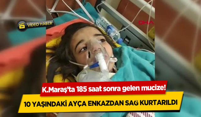 Kahramanmaraş’ta 185 saat sonra gelen mucize! 10 Yaşındaki Ayça Enkazdan Sağ Kurtarıldı