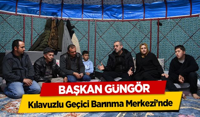 Başkan Güngör, Kılavuzlu Geçici Barınma Merkezi’nde