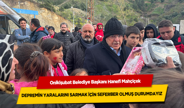 Başkan Hanefi Mahçiçek; Depremin yaralarını sarmak için seferber olmuş durumdayız