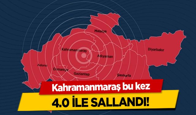 Kahramanmaraş bu kez 4.0 ile sallandı