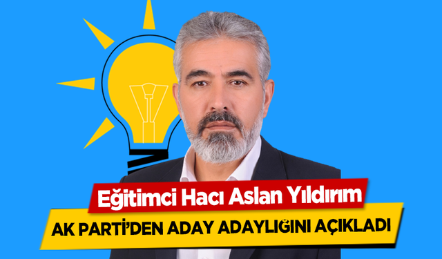 Eğitimci Hacı Aslan Yıldırım, AK Parti’den aday adaylığını açıkladı