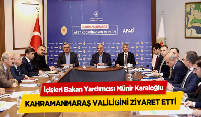 İçişleri Bakan Yardımcısı Münir Karaloğlu, Kahramanmaraş Valiliğini Ziyaret Etti