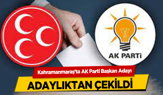 Kahramanmaraş’ta AK Partili Başkan Adayı Adaylıktan Çekildi