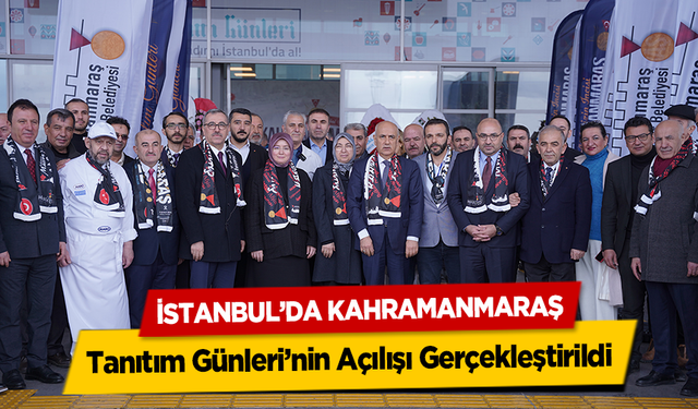 İstanbul’da Kahramanmaraş Tanıtım Günleri’nin Açılışı Gerçekleştirildi