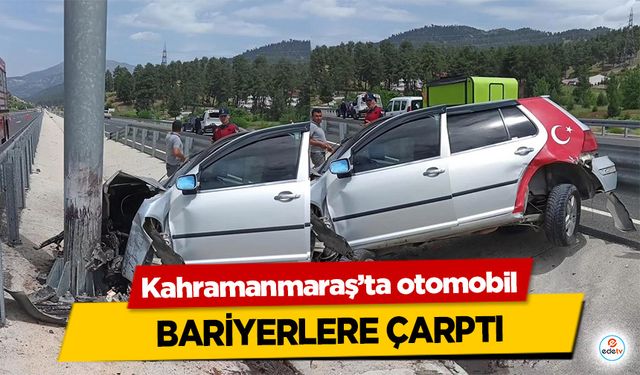 Kahramanmaraş’ta otomobil bariyerlere çarptı