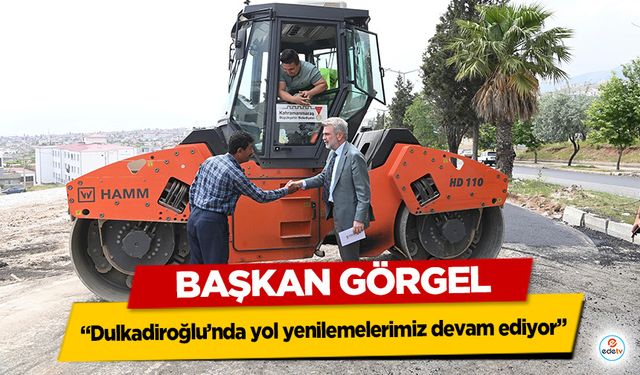 Başkan Görgel: “Dulkadiroğlu’nda yol yenilemelerimiz devam ediyor”