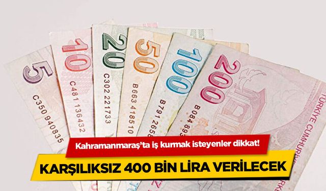 Kahramanmaraş'ta Hayaller Gerçek Oluyor! İş Kurmak İsteyenlere 400 Bin Lira Verilecek