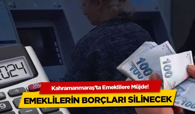 Kahramanmaraş'ta Emeklilere Müjde! Emeklilerin Borçları Silinecek