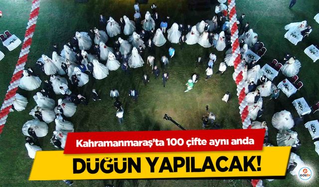 Kahramanmaraş’ta 100 çifte aynı anda düğün yapılacak!