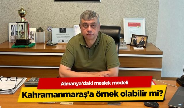 Almanya'daki mesleki eğitim modeli Kahramanmaraş'a örnek olabilir mi?