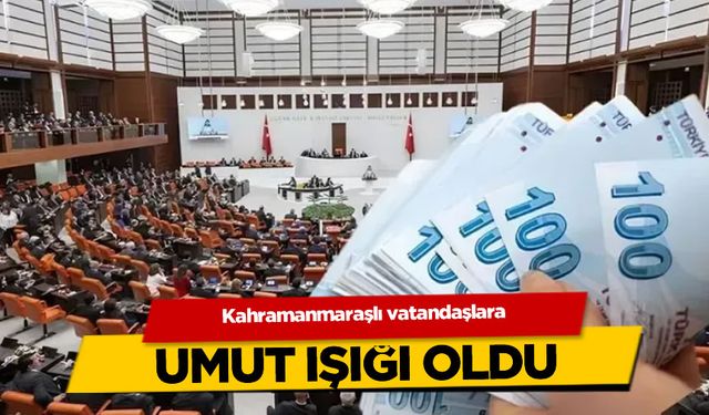 Kahramanmaraşlı vatandaşlara umut ışığı doğdu