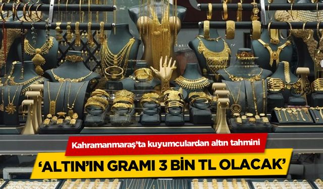 Kahramanmaraş'ta Kuyumculardan Altın Tahmini: 'Altın'ın Gramı 3 Bin TL Olacak!