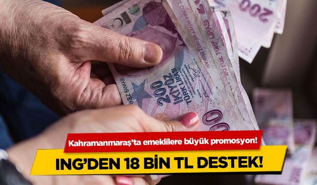 Kahramanmaraş'ta Emeklilere Büyük Promosyon: ING'den 18 Bin TL Destek!