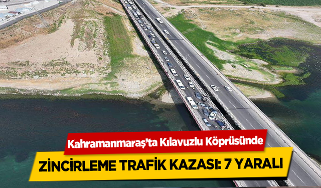 Kahramanmaraş’ta Kılavuzlu Köprüsünde Zincirleme Trafik Kazası: 7 Yaralı