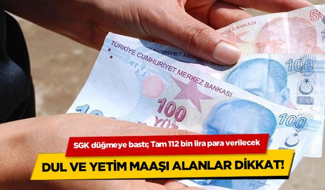 SGK'dan Bomba Sürpriz! Dul ve Yetim Maaşı Alanlara 112 Bin TL