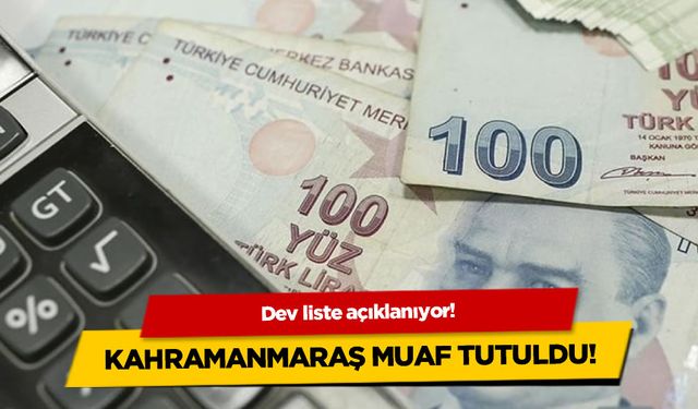 Dev liste açıklanıyor! Kahramanmaraş muaf tutuldu