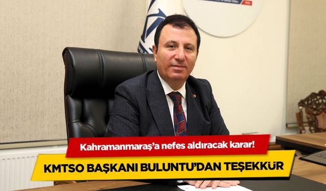 Kahramanmaraş'a nefes aldıracak karar: KMTSO Başkanı Buluntu'dan teşekkür