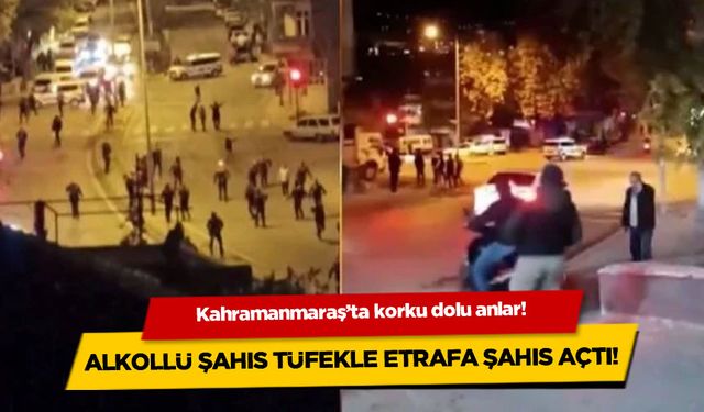 Kahramanmaraş’ta alkollü şahıs etrafa tüfekle ateş açtı