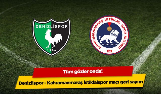 Tüm gözler onda! Denizlispor - Kahramanmaraş İstiklalspor maçı geri sayım