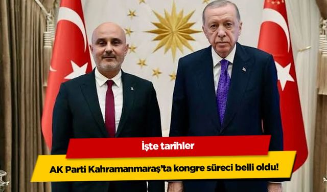 AK Parti Kahramanmaraş'ta kongre süreci belli oldu! İşte tarihler