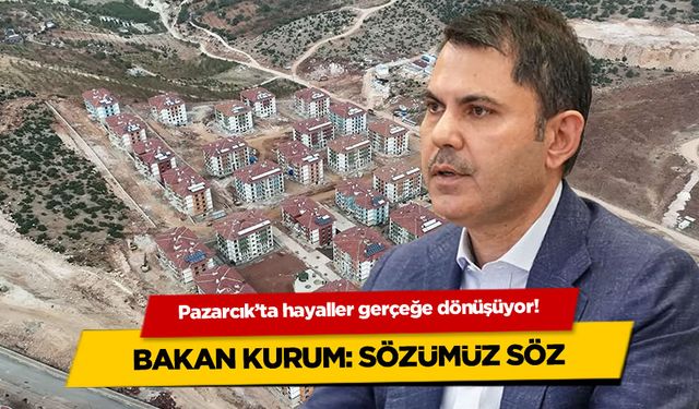 Pazarcık'ta Büyük Dönüşüm! Bakan Kurum: Verdiğimiz Söz Yerine Geliyor