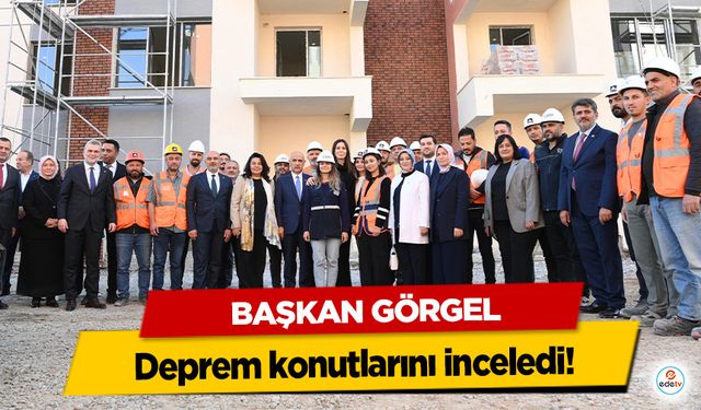 Başkan Görgel, deprem konutlarını inceledi!